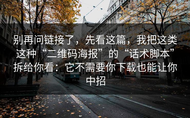 别再问链接了，先看这篇，我把这类这种“二维码海报”的“话术脚本”拆给你看：它不需要你下载也能让你中招